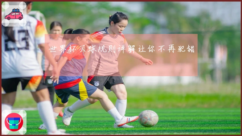 世界杯买球规则详解让你不再犯错