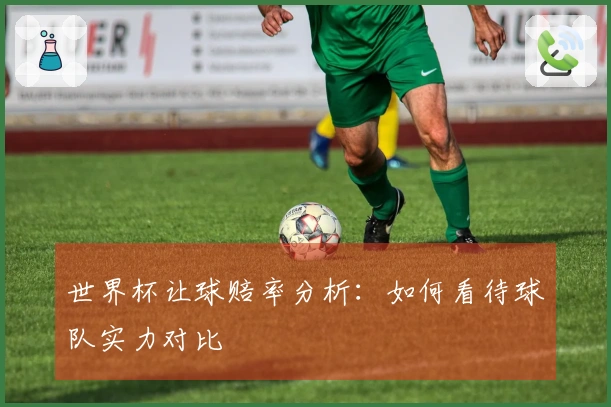世界杯让球赔率分析：如何看待球队实力对比